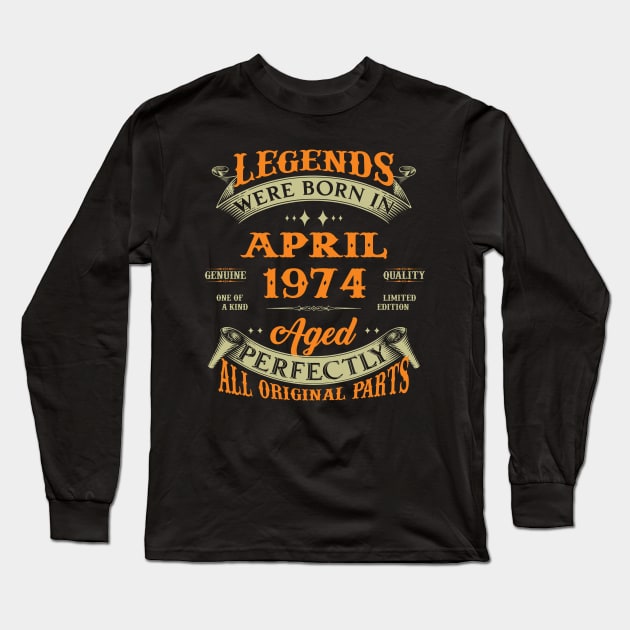 Legends Were Born In April 1974 Aged Perfectly Original Parts Long Sleeve T-Shirt by Foshaylavona.Artwork